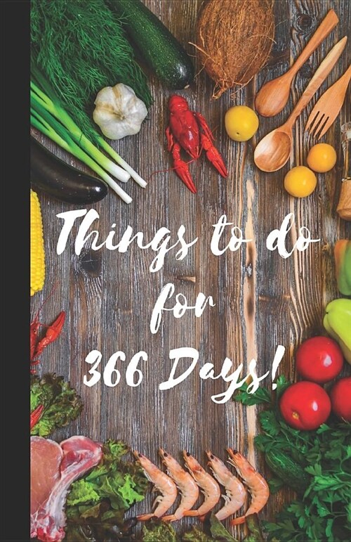 Things to Do for 366 Days: A Bullet Formatted Book for Your Day to Day List of Things to Do - Food (Paperback)