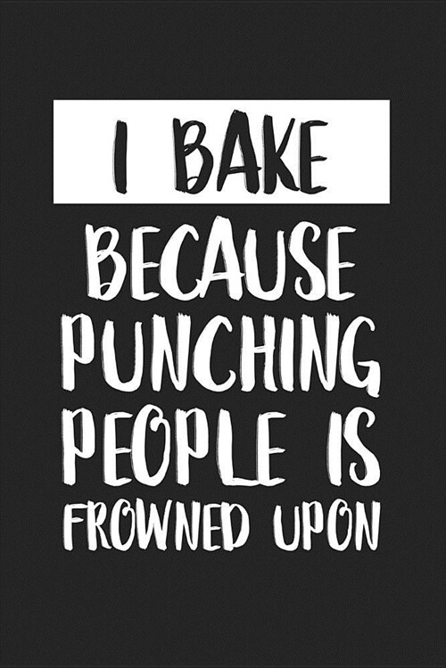 I Bake Because Punching People Is Frowned Upon: A 6x9 Inch Matte Softcover Journal Notebook with 120 Blank Lined Pages and a Foodie and Baking Cover S (Paperback)