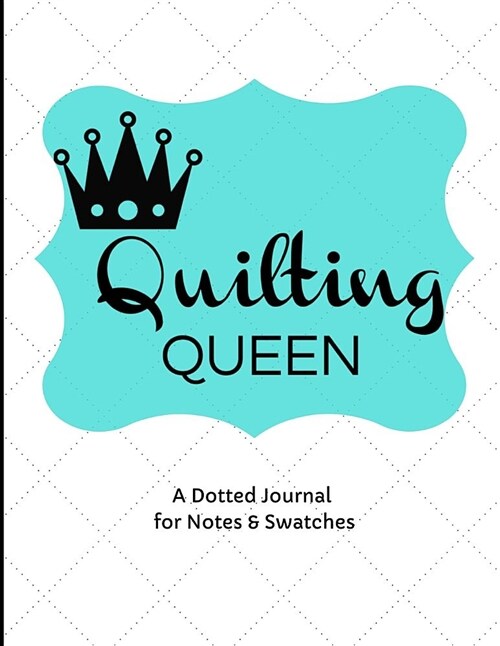 Quilting Queen: A Journal for Archiving Fabric Swatches, Writing Notes, and Sketching Designs During Your Quilting Journey (Paperback)