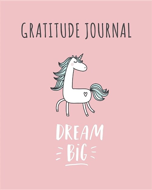 Gratitude Journal: Dream Big. Cute Unicorn Gratitude Journal for Kids to Write and Draw In. for Confidence, Fun, Inspiration, Self-Esteem (Paperback)