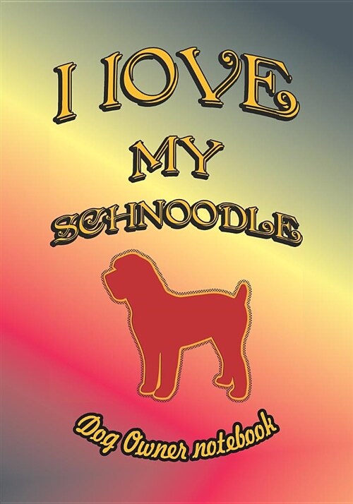 I Love My Schnoodle - Dog Owner Notebook: Doggy Style Designed Pages for Dog Owner to Note Training Log and Daily Adventures. (Paperback)