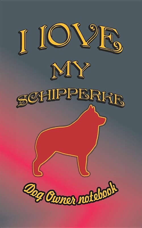 I Love My Schipperke - Dog Owner Notebook: Doggy Style Designed Pages for Dog Owner to Note Training Log and Daily Adventures. (Paperback)