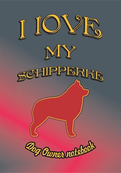 I Love My Schipperke - Dog Owner Notebook: Doggy Style Designed Pages for Dog Owner to Note Training Log and Daily Adventures. (Paperback)