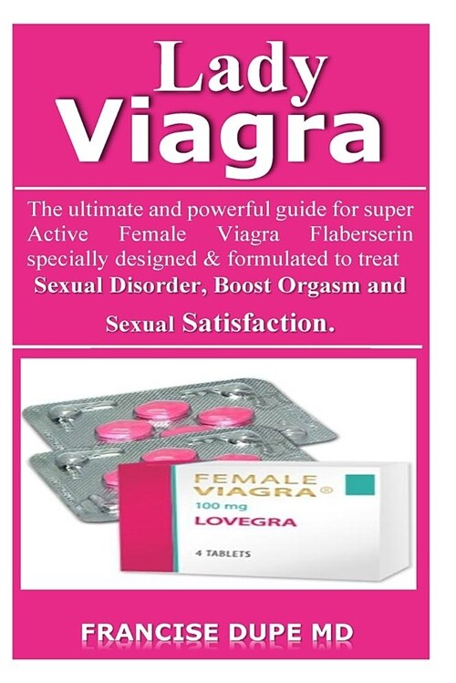 Lady Viagra: The Ultimate and Powerful Guide for Super Active Female Viagra Flaberserin Specially Designed & Formulated to Treat Se (Paperback)