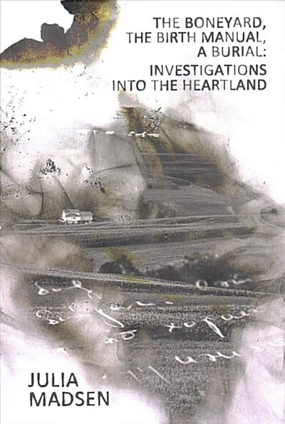 The Boneyard, the Birth Manual, a Burial: Investigations Into the Heartland (Paperback)