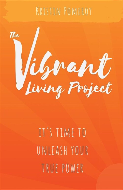The Vibrant Living Project: Its Time to Unleash Your True Power (Paperback)
