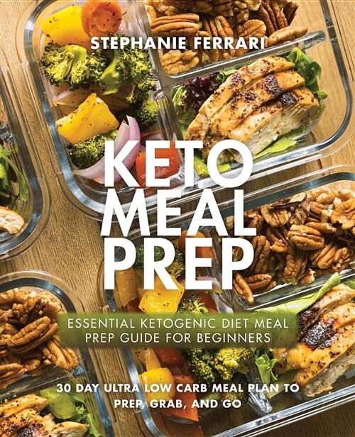Keto Meal Prep: Essential Ketogenic Diet Meal Prep Guide for Beginners - 30 Day Ultra Low Carb Meal Plan to Prep, Grab, and Go (Paperback)