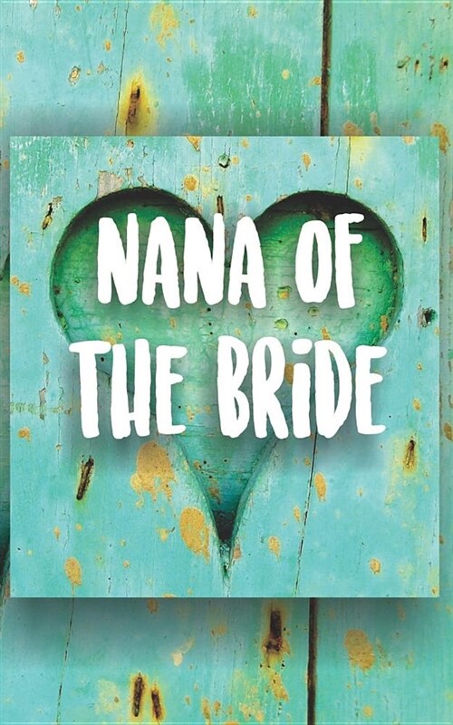Nana of the Bride: Wedding Journal for the Brides Grandmother. Turquoise Painted Wood Heart Rustic Themed Notebook. (Paperback)
