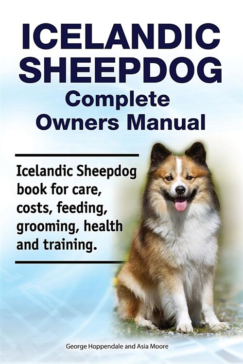 Icelandic Sheepdog Complete Owners Manual. Icelandic Sheepdog Book for Care, Costs, Feeding, Grooming, Health and Training. (Paperback)