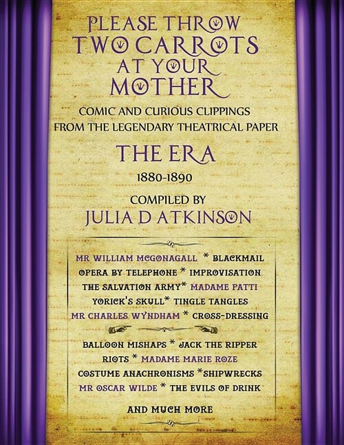 Please Throw Two Carrots at Your Mother: Comic and Curious Clippings from the Legendary Theatrical Paper the Era, 1880-1890 (Paperback)