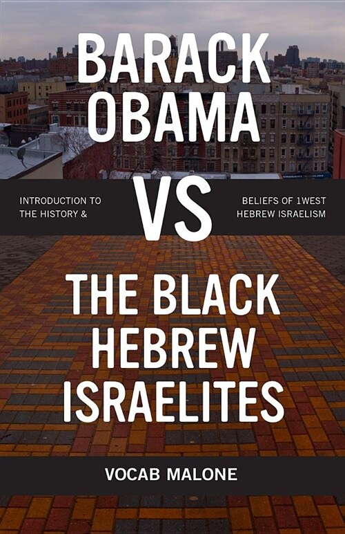 Barack Obama Vs the Black Hebrew Israelites: Introduction to the History & Beliefs of 1west Hebrew Israelism (Paperback)