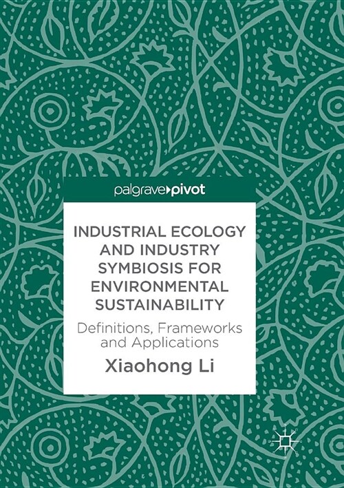 Industrial Ecology and Industry Symbiosis for Environmental Sustainability: Definitions, Frameworks and Applications (Paperback)
