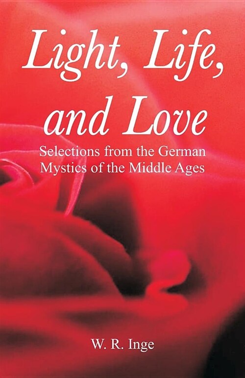 Light, Life, and Love: Selections from the German Mystics of the Middle Ages (Paperback)