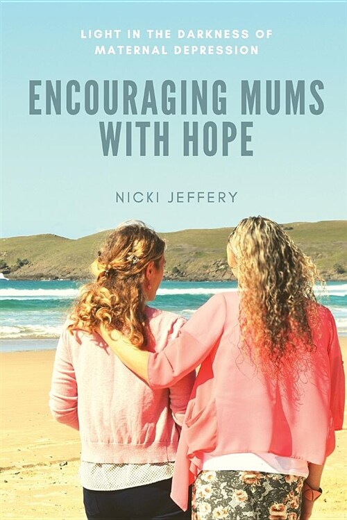 Encouraging Mums with Hope: Light in the Darkness of Maternal Depression (Paperback)