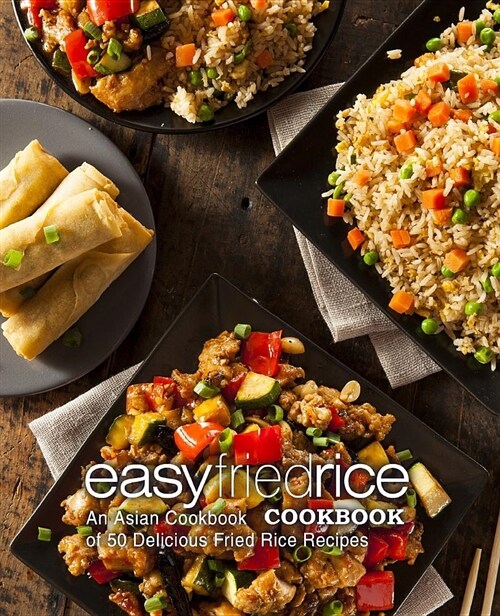 Easy Fried Rice Cookbook: An Asian Cookbook of 50 Delicious Fried Rice Recipes (Paperback)