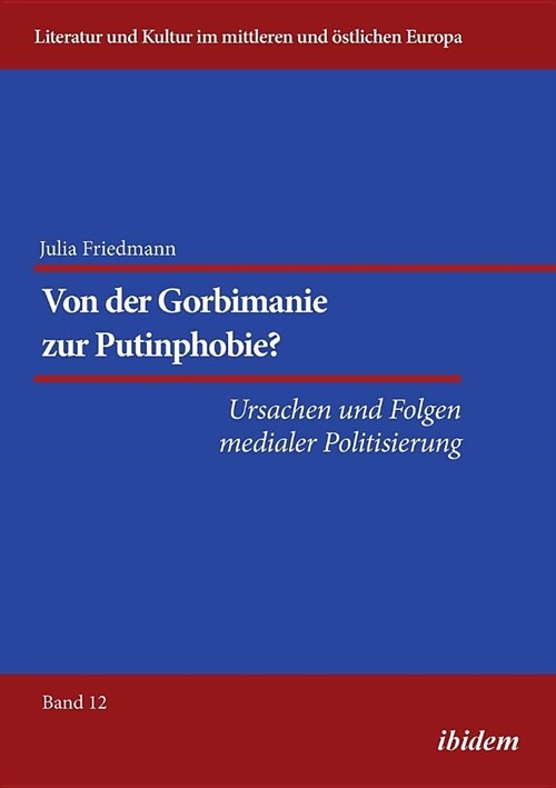 Von Der Gorbimanie Zur Putinphobie? . Ursachen Und Folgen Medialer Politisierung (Paperback)