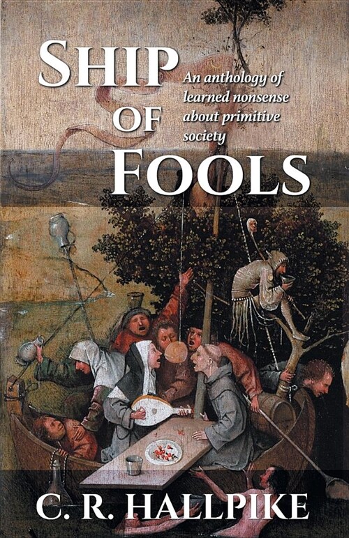 Ship of Fools: An Anthology of Learned Nonsense about Primitive Society (Paperback)