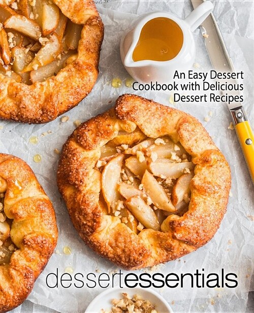 Dessert Essentials: An Easy Dessert Cookbook with Delicious Dessert Recipes (Paperback)