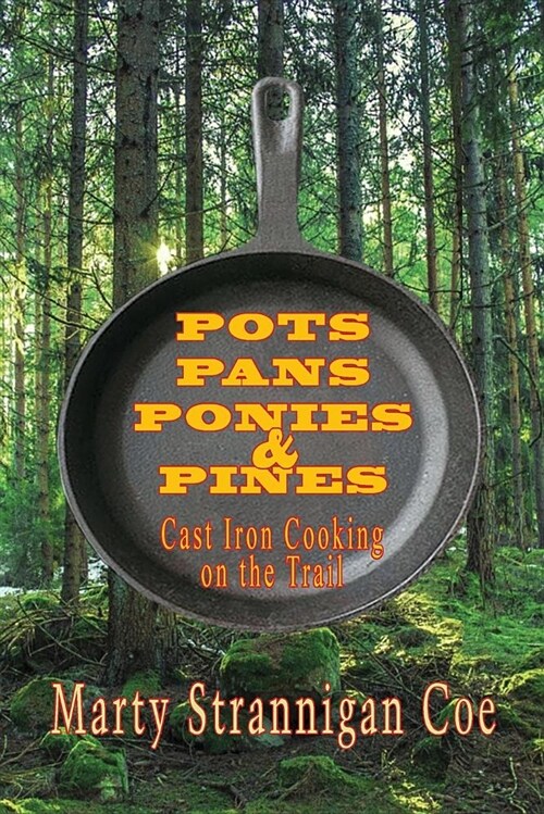 Pots, Pans, Ponies & Pines: Cast Iron Cooking on the Trail (Paperback)