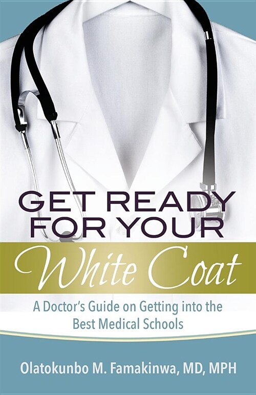 Get Ready for Your White Coat: A Doctors Guide on Getting Into the Best Medical Schools (Paperback)