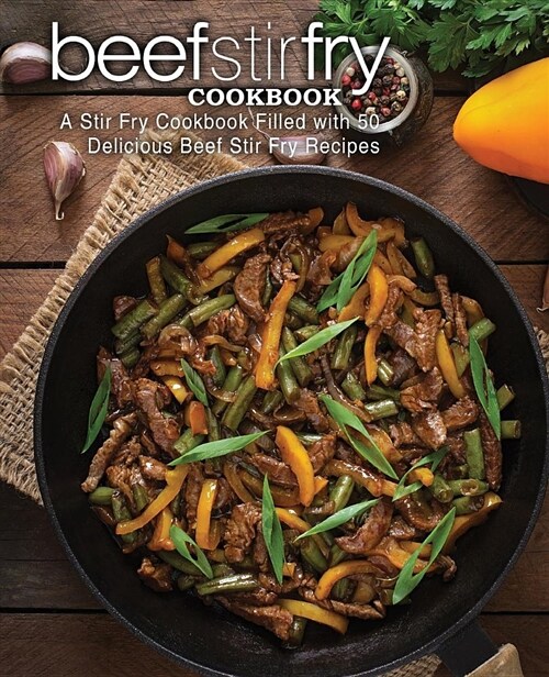 Beef Stir Fry Cookbook: A Stir Fry Cookbook Filled with 50 Delicious Beef Stir Fry Recipes (Paperback)