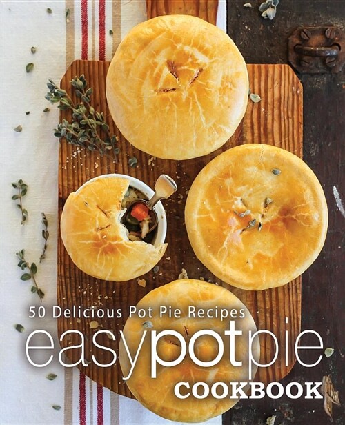 Easy Pot Pie Cookbook: 50 Delicious Pot Pie Recipes (Paperback)