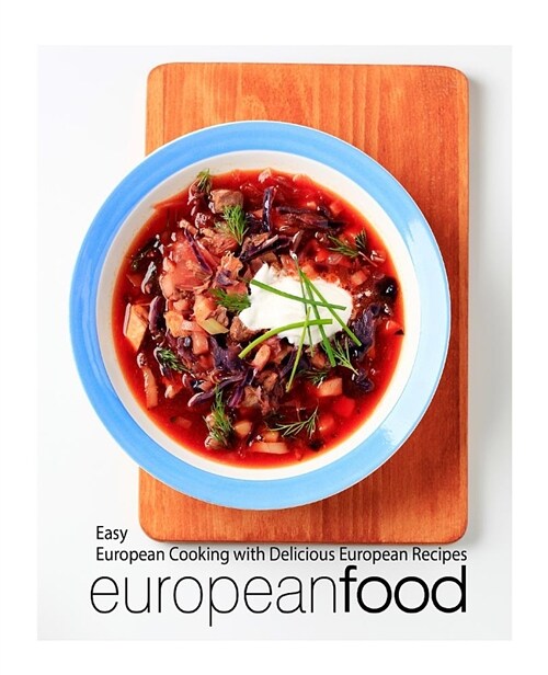 European Food: Easy European Cooking with Delicious European Recipes (Paperback)