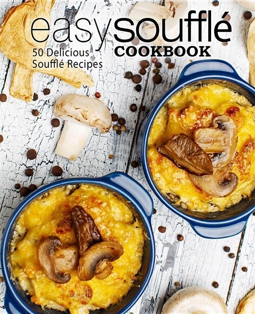 Easy Souffle Cookbook: 50 Delicious Souffle Recipes (Paperback)