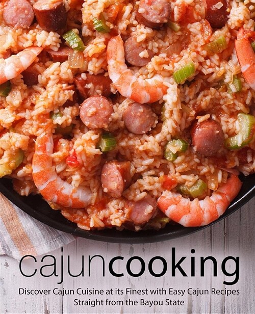 Cajun Cooking: Discover Cajun Cuisine at Its Finest with Easy Cajun Recipes Straight from the Bayou State (Paperback)