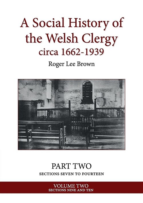 A Social History of the Welsh Clergy Circa 1662-1939: Part Two Sections Seven to Fourteen. Volume Two (Paperback)