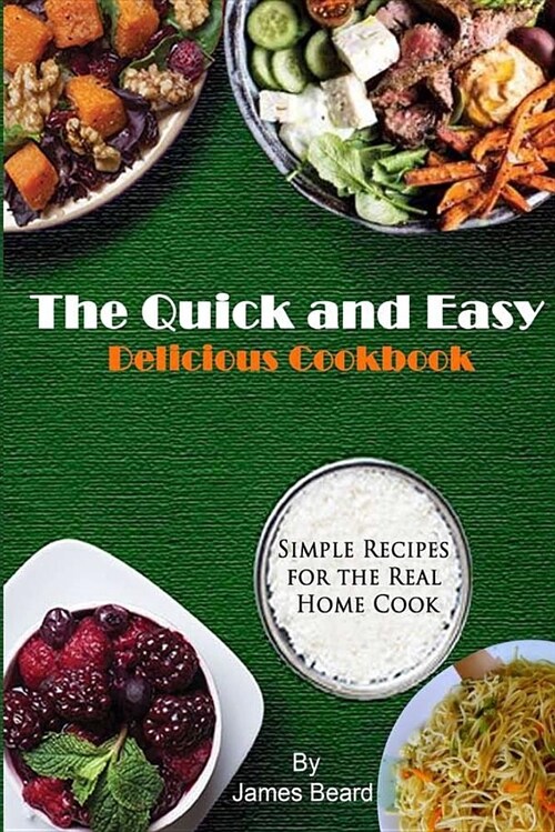 The Quick and Easy Delicious Cookbook: Simple Recipes for the Real Home Cook (Paperback)