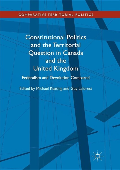 Constitutional Politics and the Territorial Question in Canada and the United Kingdom: Federalism and Devolution Compared (Paperback)