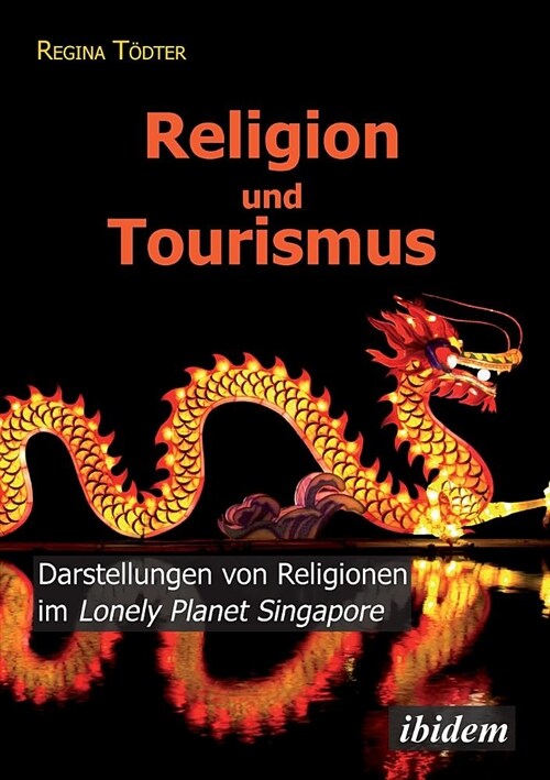 Religion Und Tourismus. Darstellungen Von Religionen Im Lonely Planet Singapore (Paperback)