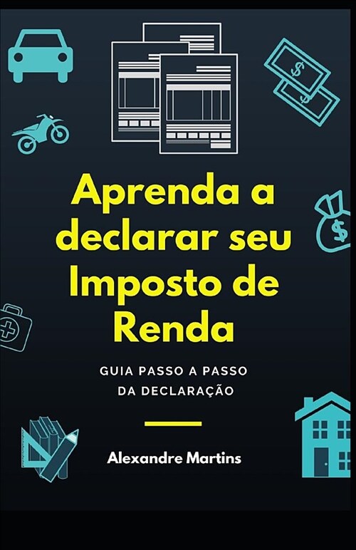 Aprenda a Declarar Seu Imposto de Renda: Guia Passo a Passo Da Declara豫o (Paperback)