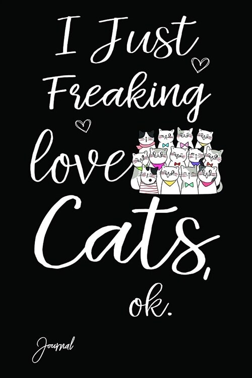 I Just Freaking Love Cats Ok Journal: 140 Blank Lined Pages - 6 x 9 Notebook (Paperback)