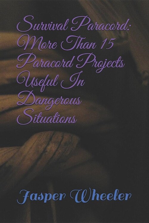 Survival Paracord: More Than 15 Paracord Projects Useful in Dangerous Situations (Paperback)
