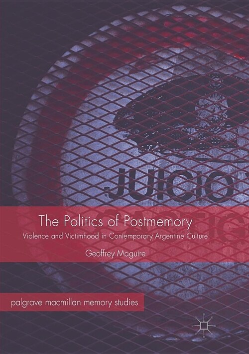 The Politics of Postmemory: Violence and Victimhood in Contemporary Argentine Culture (Paperback)