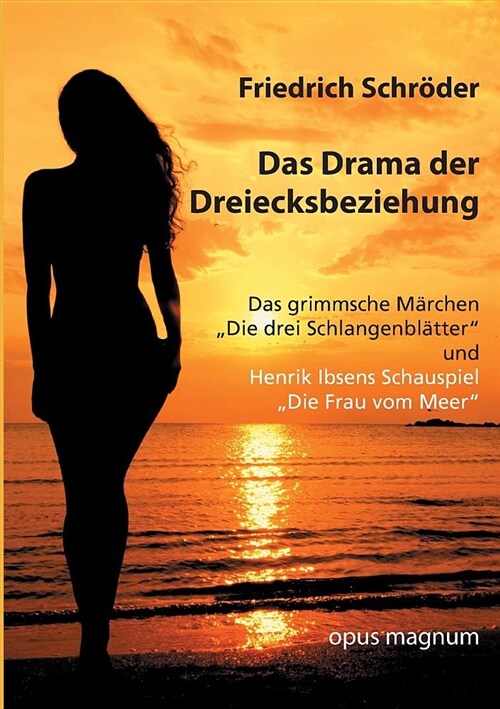 Das Drama der Dreiecksbeziehung: Das grimmsche M?chen Die drei Schlangenbl?ter und Henrik Ibsens Schauspiel Die Frau vom Meer (Paperback)