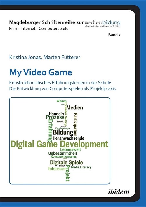 My Video Game: Konstruktionistisches Erfahrungslernen in Der Schule. Die Entwicklung Von Computerspielen ALS Projektpraxis. (Paperback)