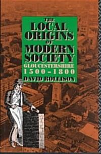 The Local Origins of Modern Society : Gloucestershire 1500-1800 (Hardcover)