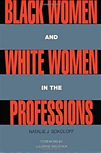 Black Women and White Women in the Professions : Occupational Segregation by Race and Gender, 1960-1980 (Paperback)