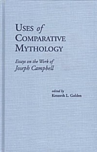 Uses of Comparative Mythology: Essays on the Work of Joseph Campbell (Hardcover)