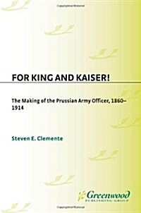 For King and Kaiser!: The Making of the Prussian Army Officer, 1860-1914 (Hardcover)