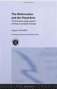 Reformation and the Visual Arts : The Protestant Image Question in Western and Eastern Europe (Hardcover)