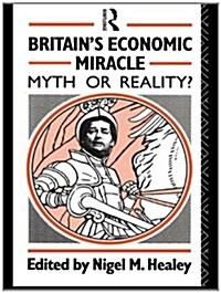 Britains Economic Miracle : Myth or Reality? (Paperback)