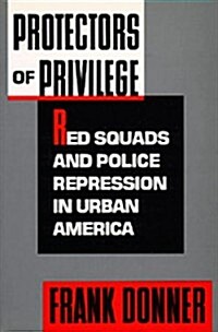 Protectors of Privilege: Red Squads and Police Repression in Urban America (Paperback)