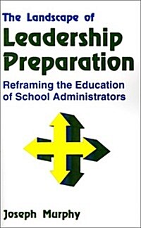 The Landscape of Leadership Preparation: Reframing the Education of School Administrators (Paperback)