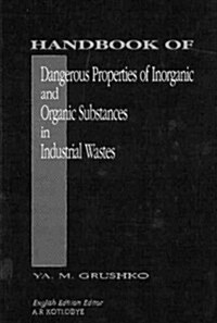 Handbook of Dangerous Properties of Inorganic and Organic Substances in Industrial Wastes (Hardcover)
