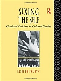 Sexing the Self : Gendered Positions in Cultural Studies (Hardcover)