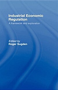 Industrial Economic Regulation : A Framework and Exploration (Hardcover)